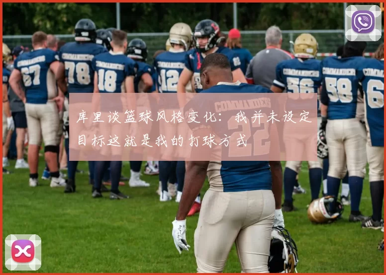 库里谈篮球风格变化：我并未设定目标这就是我的打球方式